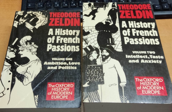 Theodore Zeldin - A History of French Passions: Volume One: Ambition, Love and Politics + Volume Two: Intellect, Taste and Anxiety