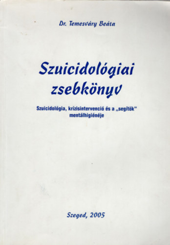 Dr. Temesvry Beta - Szuicidolgiai zsebknyv-Szuicidolgia, krzisintervenci s a " segtk " mentlhiginje