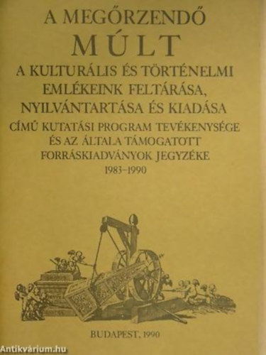 Kszeghy Pter - Petneki ron - Schulcz Katalin - A megrzend mlt A KULTURLIS S TRTNELMI EMLKEINK FELTRSA, NYILVNTARTSA S KIADSA CM KUTATSI PROGRAM TEVKENYSGE S AZ LTALA TMOGATOTT FORRSKIADVNYOK JEGYZKE 1983-1990