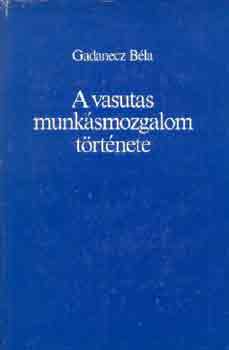 Gadanecz Bla - A vasutas munksmozgalom trtnete