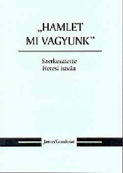 Hetesi Istvn  (szerk.) - "Hamlet mi vagyunk"