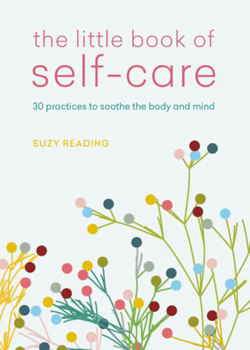 Suzy Reading - The Little Book of Self-care: 30 practices to soothe the body and mind