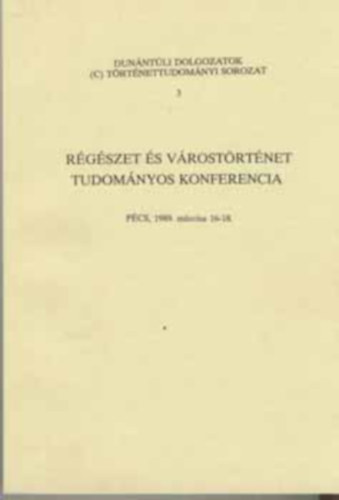 Régészet és várostörténet tudományos konferencia (Pécs,1989. 03.16-18)