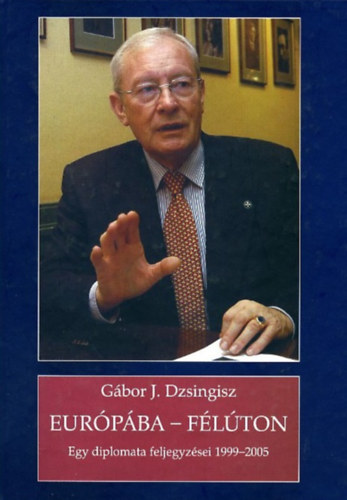 Gbor J. Dzsingisz - Eurpba - flton - Egy diplomata feljegyzsei 1999 - 2005