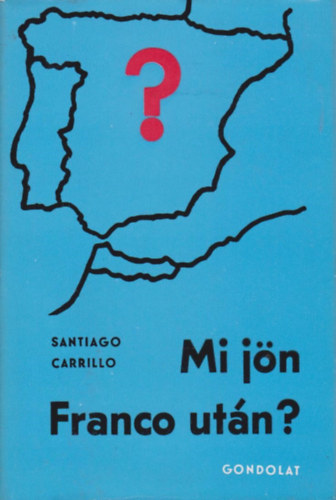 Santiago Carrillo - Mi jön Franco után?