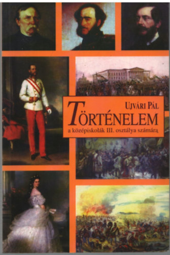 Ujv�ri P�l - T�rt�nelem a k�z�piskol�k III. oszt�lya sz�m�ra