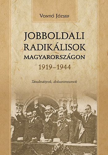 Vony Jzsef - Jobboldali radiklisok Magyarorszgon 1919-1944 - Tanulmnyok, dokumentumok