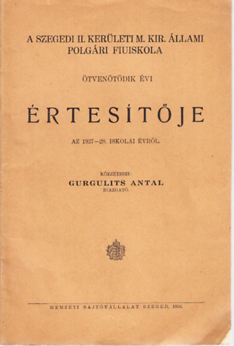 Gurgulits Antal - A Szegedi II. kerületi M. Kir. Állami Polgári Fiúiskola ötvenötödik évi értesítője az 1927-28. iskolai évről
