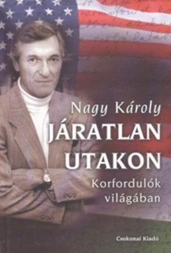 Nagy Kroly - Jratlan utakon - korfordulk vilgban