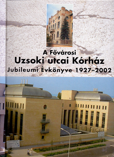 Jakabffy Ferenc ; Sksd Lszl; Bajtai Attila (szerk.) - A Fvrosi Uzsoki utcai Krhz Jubileumi vknyve 1927-2002
