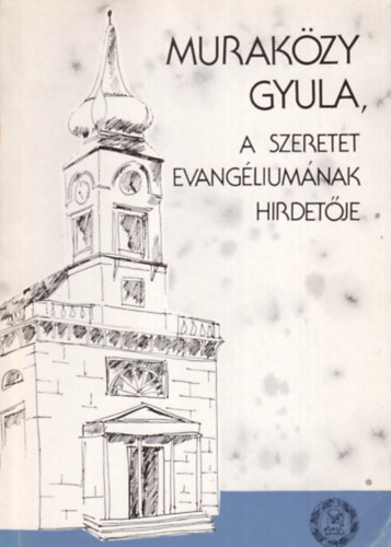 Kovcs Blint  (szerk.) - Murakzy Gyula, a szeretet evangliumnak hirdetje