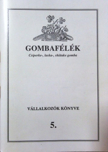 Kov�csn� Gyenes M.; Gy�rfi J�lia - Gombaf�l�k - csiperke-, laska-, shiitake gomba