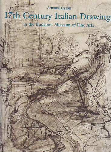 Andrea Czre - 17th Century Italian Drawings in the Budapest Museums of Fine Arts