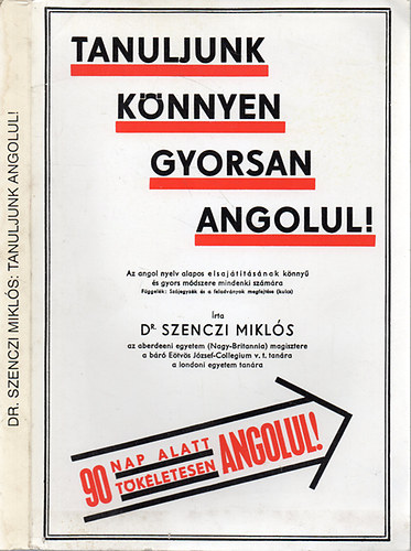 Dr. Szenczi Mikls - Tanuljunk knnyen, gyorsan angolul! - Az angol nyelv alapos elsajttsnak knny s gyors mdszere mindenki szmra (90 nap alatt tkletesen angolul)