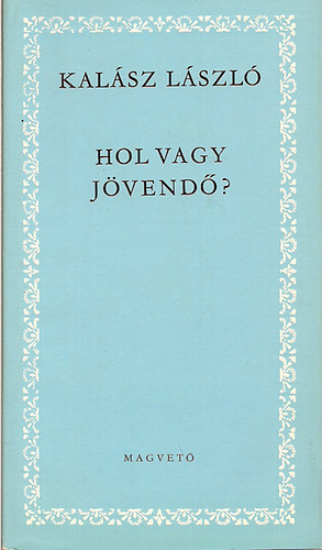 Kal�sz L�szl� - Hol vagy j�vend�?