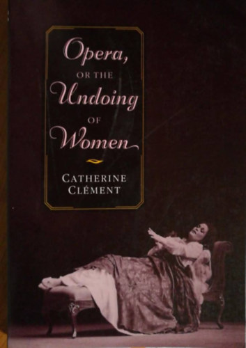 Catherine Cl�ment - Opera, or the undoing of women