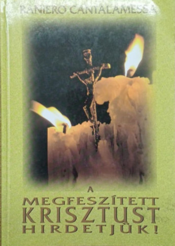 Raniero Cantalamessa - A megfesz�tett Krisztust hirdetj�k!