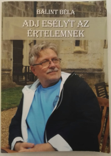 Bálint Béla - Adj esélyt az értelemnek