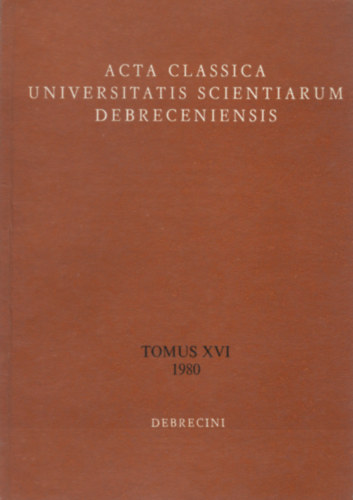 Havas L�szl�  (szerk.) Sarkady J�nos (szerk.) - Acta Classica Universitatis Scientiarum Debreceniensis Tomus XVI (1980)