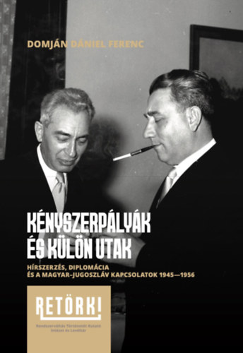 Domján Dániel Ferenc - Kényszerpályák és külön utak - Hírszerzés, diplomácia és a magyar-jugoszláv kapcsolatok 1945-1956