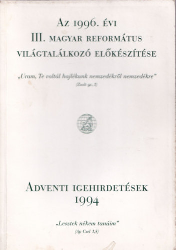 Dr. Henczi Lajos - Az 1996. vi III. Magyar Reformtus Vilgtallkoz elksztse - Adventi igehirdetsek 1994 - II. ktet