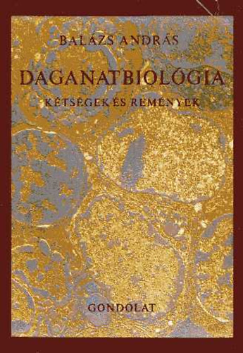 Balázs András - Daganatbiológia. Kétségek és remények.