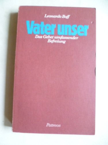 Leonardo Boff - Vater unser: Das Gebet umfassender Befreiung (Miatyánk: Az átfogó szabadulás imája)