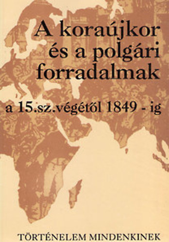 Horváth Csaba - Történelem "mindenkinek" II. A koraújkor és a polgári forradalmak kora
