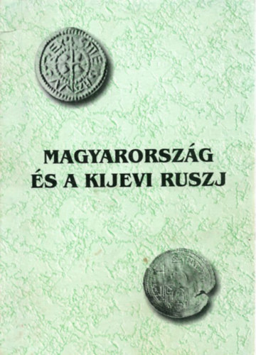 Kobly Jzsef  (szerk.) - Magyarorszg s a Kijevi Ruszj