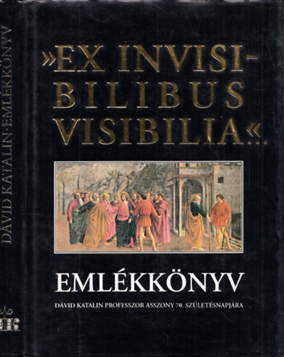 Szll Margit, Takcs Jzsef Dank Lszl  (szerk.) - "Ex Invisibilibus Visibilia..." Emlkknyv Dvid Katalin professzorasszony 70. szletsnapjra