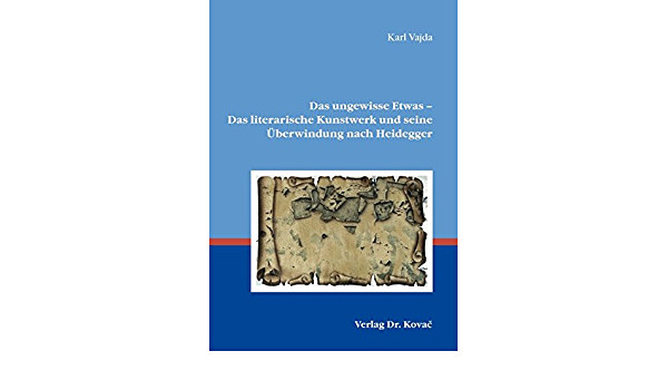 Verlag Dr. Kovac - Das ungewisse Etwas - Das literarische Kunstwerk und seine berwindung nach Heidegger