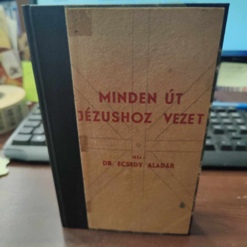 Dr. Ecsedy Aladár - Minden út Jézushoz vezet