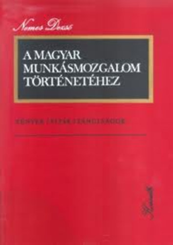 Nemes Dezs� - A magyar munk�smozgalom t�rt�net�hez