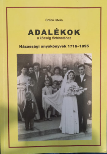 Szab� Istv�n - Adal�kok a k�zs�g t�rt�net�hez - h�zass�gi anyak�nyvek 1716-1895
