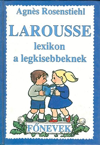 Agnes Rosenstiehl - Larousse lexikon a legkisebbeknek - F�nevek
