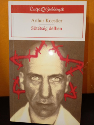 Szerk.: Osztovits Levente, Ford.: Bart István Arthur Koestler - Sötétség délben - DARKNESS AT NOON