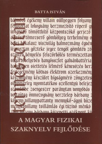 Batta Istvn - A magyar fizikai szaknyelv fejldse - A fizikai tudomnyok hazai irodalmnak trtnete 1867-ig