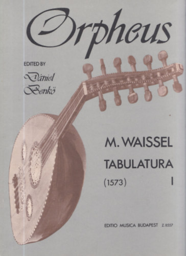 Benk� D�niel - Orpheus - M. Waissel tabulatura I. (Lant tabulat�ra)