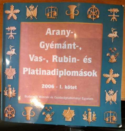 Kónya Éva , Szalai Edit Fodor Éva (szerk.) - Arany-, Gyémánt-, Vas-, Rubin- és Platinadiplomások 2006 I. kötet