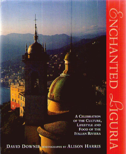 Alison Harris David Downie (fotó) - Enchanted Liguria - A Celebration of the Culture, Lifestyle and Food of the Italian Riviera