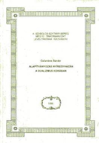 Galambos S�ndor - Alap�tv�nyoz�s Ny�regyh�z�n a dualizmus kor�ban