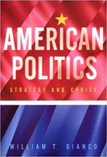 William T. Bianco - American Politics: Strategy and Choice