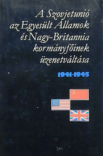 A Szovjetuni, az Egyeslt llamok s Nagy-Britannia kormnyfinek zenetvltsa 1941-1945 I-II.