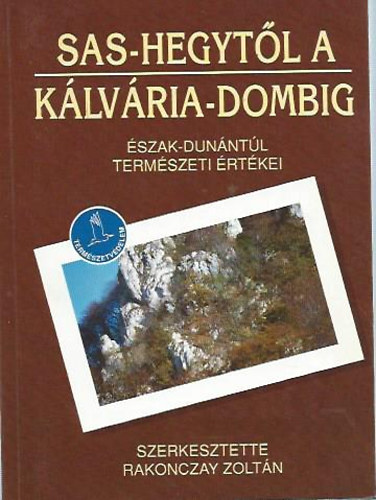 Rakonczay Zoltn   (szerk.) - Sas-hegytl a Klvria-dombig - szak-Dunntl termszeti rtkei