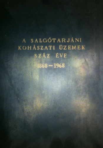 Óvári Antal (szerk.) - A Salgótarjáni Kohászati Üzemek száz éve 1868-1968