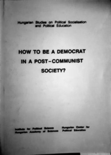 Zoltn Bks  (szerk.) Stumpf Istvn (szerk.) - How to be a democrat in a post-communist society?