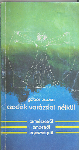G�bor Zsuzsa - Csod�k var�zslat n�lk�l term�szetr�l, emberr�l,eg�szs�gr�l.