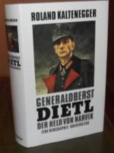 Roland Kaltenegger - Generaloberst Dietl: der Held von Narvik ; eine Biographie