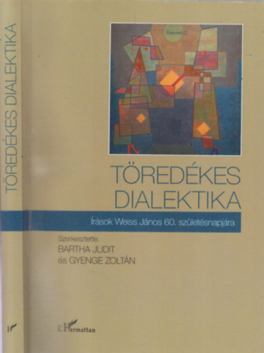 Gyenge Zoltn Bartha Judit  (szerk.) - Tredkes dialektika (rsok Weiss Jnos 60. szletsnapjra)