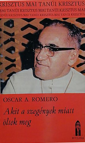 Oscar A. Romero - Akit a szegények miatt öltek meg